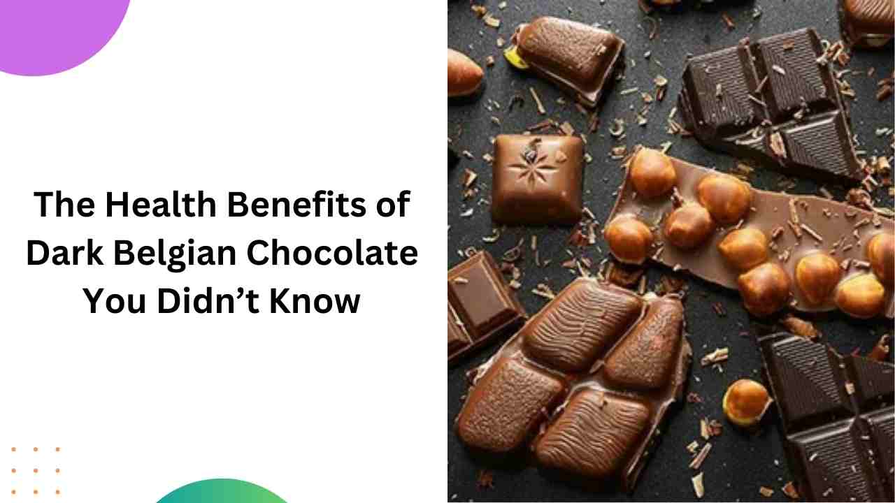 The Health Benefits of Dark Belgian Chocolate You Didn’t Know